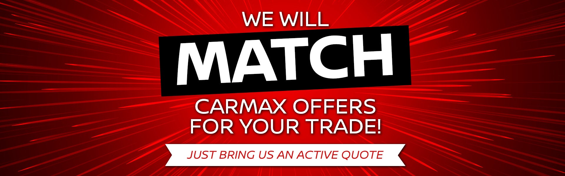jWe will match your CarMax quote for your trade